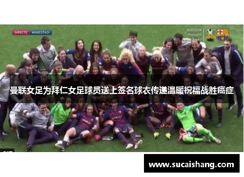 曼联女足为拜仁女足球员送上签名球衣传递温暖祝福战胜癌症
